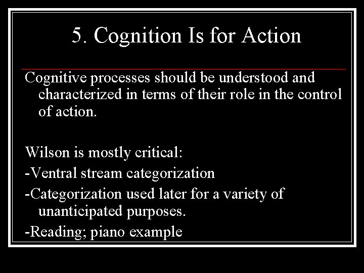 5. Cognition Is for Action Cognitive processes should be understood and characterized in terms