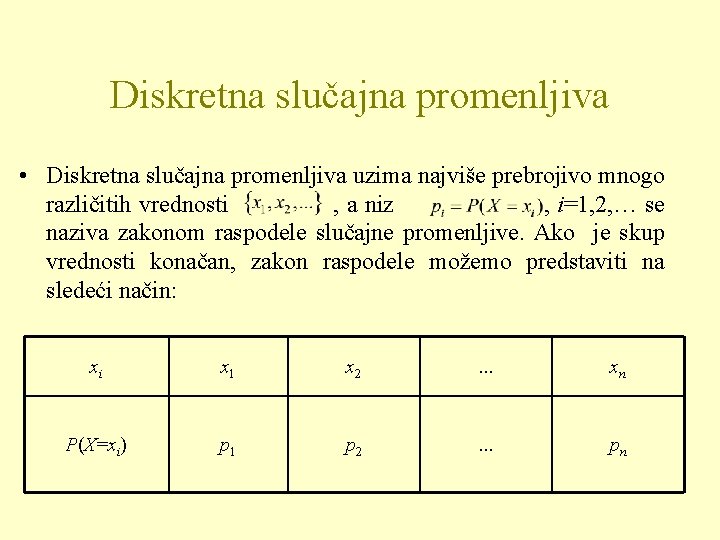 Diskretna slučajna promenljiva • Diskretna slučajna promenljiva uzima najviše prebrojivo mnogo različitih vrednosti ,