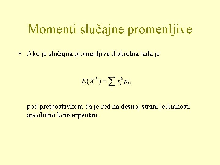 Momenti slučajne promenljive • Ako je slučajna promenljiva diskretna tada je pod pretpostavkom da