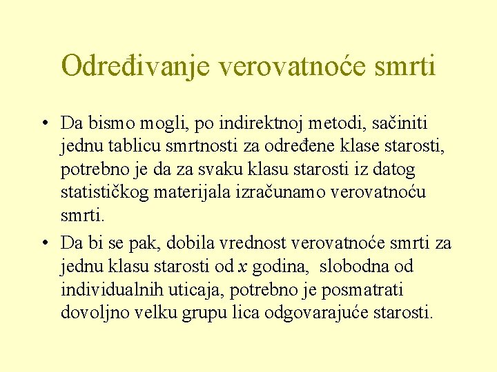 Određivanje verovatnoće smrti • Da bismo mogli, po indirektnoj metodi, sačiniti jednu tablicu smrtnosti