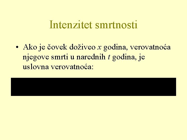 Intenzitet smrtnosti • Ako je čovek doživeo x godina, verovatnoća njegove smrti u narednih