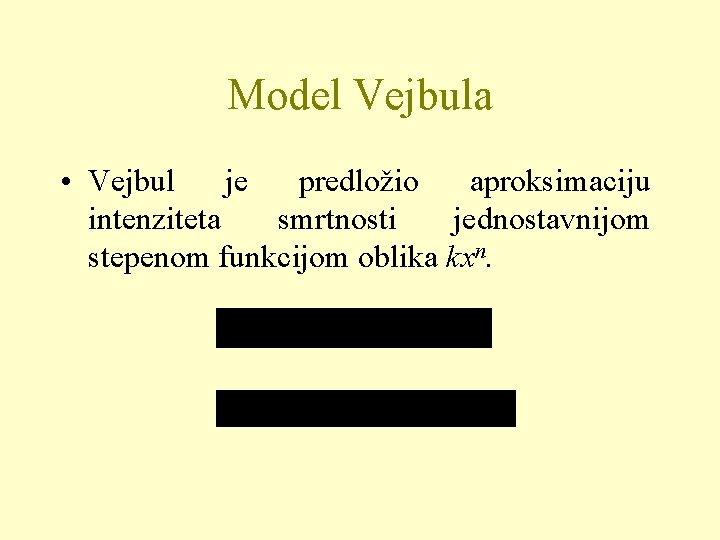 Model Vejbula • Vejbul je predložio aproksimaciju intenziteta smrtnosti jednostavnijom stepenom funkcijom oblika kxn.