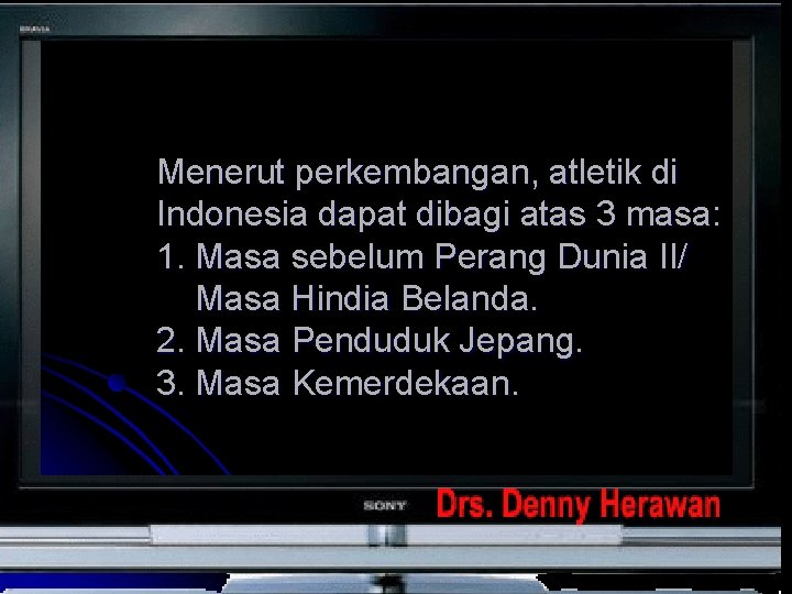 Menerut perkembangan, atletik di Indonesia dapat dibagi atas 3 masa: 1. Masa sebelum Perang Menerut perkembangan, atletik di Indonesia dapat dibagi atas 3 masa: 1. Masa sebelum Perang
