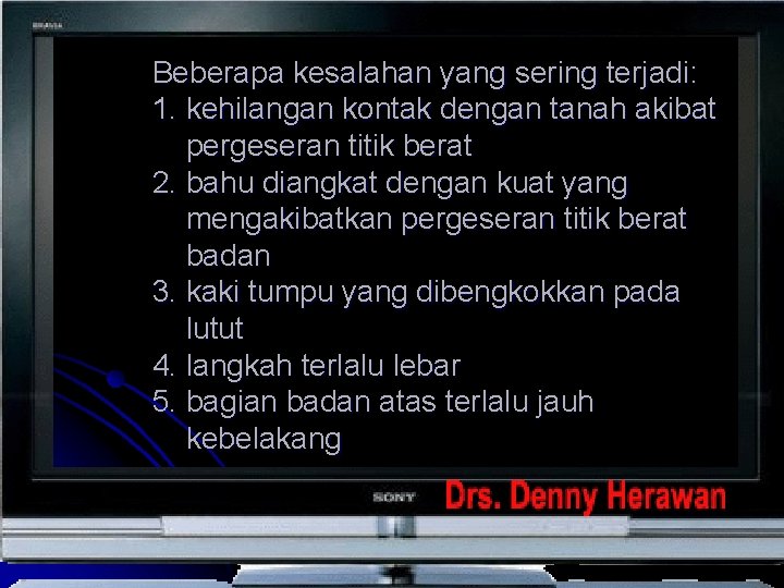 Beberapa kesalahan yang sering terjadi: 1. kehilangan kontak dengan tanah akibat pergeseran titik berat Beberapa kesalahan yang sering terjadi: 1. kehilangan kontak dengan tanah akibat pergeseran titik berat