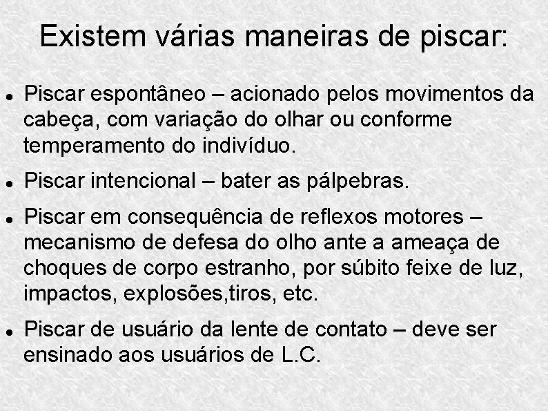 Existem várias maneiras de piscar: Piscar espontâneo – acionado pelos movimentos da cabeça, com