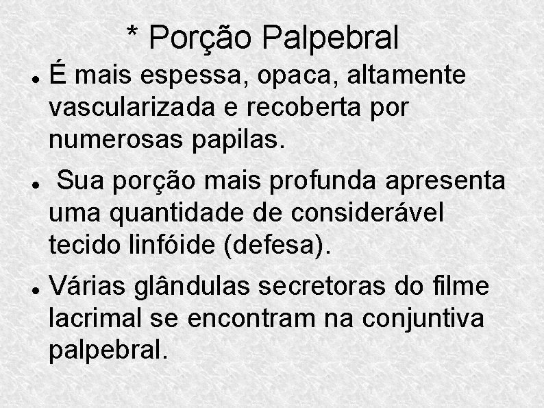 * Porção Palpebral É mais espessa, opaca, altamente vascularizada e recoberta por numerosas papilas.