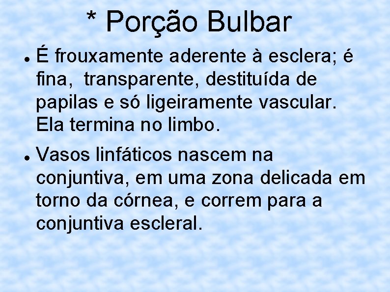 * Porção Bulbar É frouxamente aderente à esclera; é fina, transparente, destituída de papilas