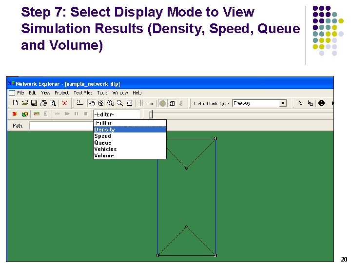 Step 7: Select Display Mode to View Simulation Results (Density, Speed, Queue and Volume) Step 7: Select Display Mode to View Simulation Results (Density, Speed, Queue and Volume)