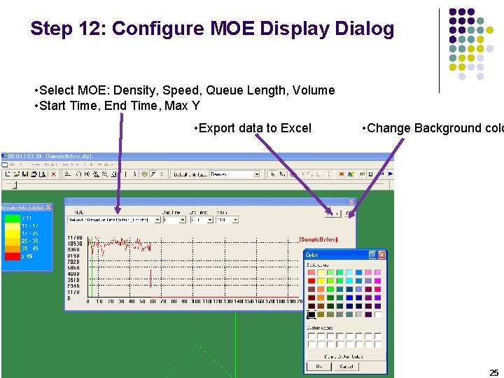 Step 12: Configure MOE Display Dialog • Select MOE: Density, Speed, Queue Length, Volume Step 12: Configure MOE Display Dialog • Select MOE: Density, Speed, Queue Length, Volume