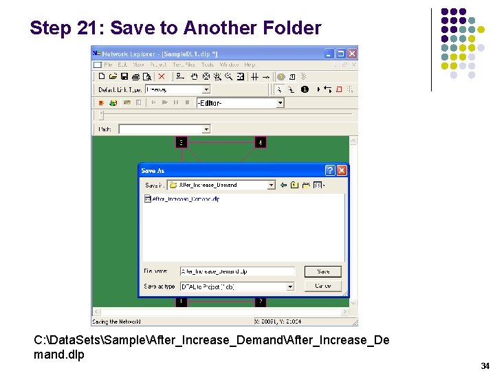 Step 21: Save to Another Folder C: Data. SetsSampleAfter_Increase_DemandAfter_Increase_De mand. dlp 34 