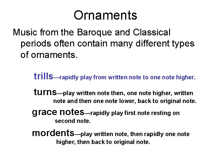 Ornaments Music from the Baroque and Classical periods often contain many different types of