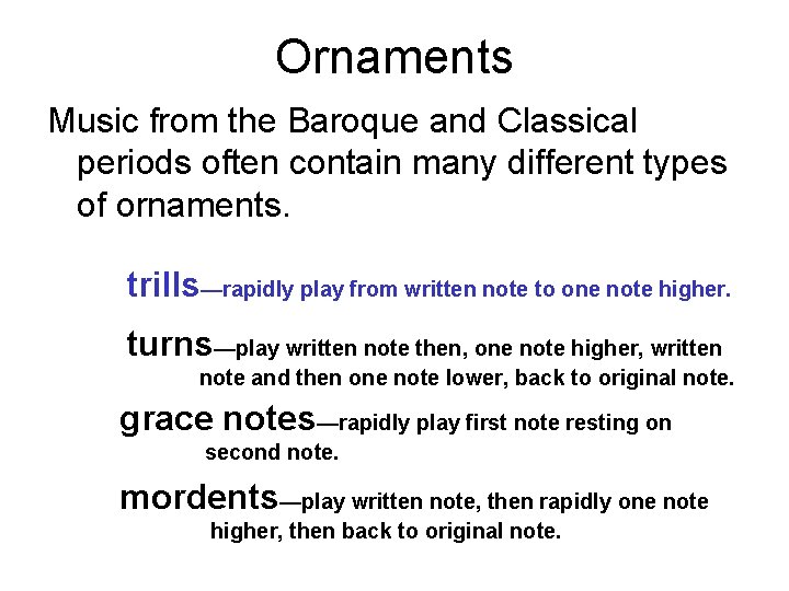 Ornaments Music from the Baroque and Classical periods often contain many different types of