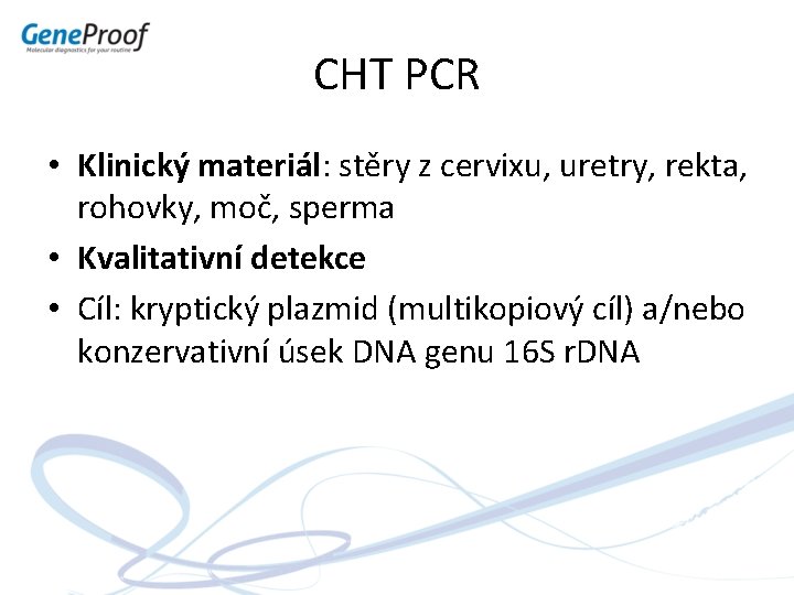 CHT PCR • Klinický materiál: stěry z cervixu, uretry, rekta, rohovky, moč, sperma •