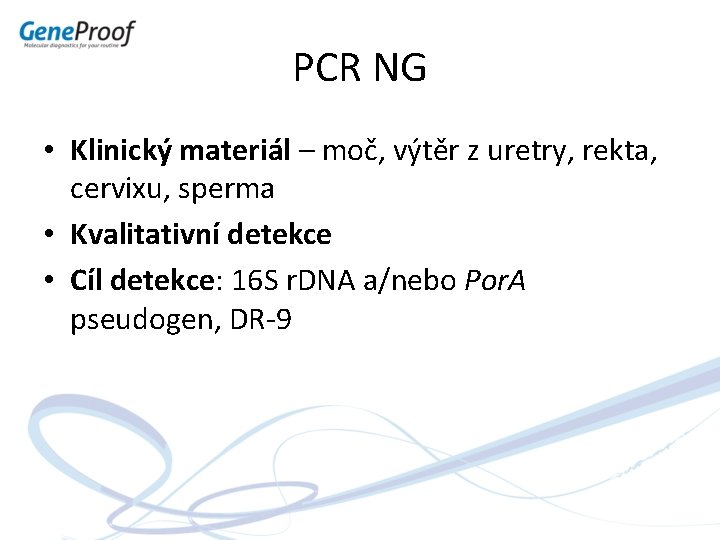 PCR NG • Klinický materiál – moč, výtěr z uretry, rekta, cervixu, sperma •