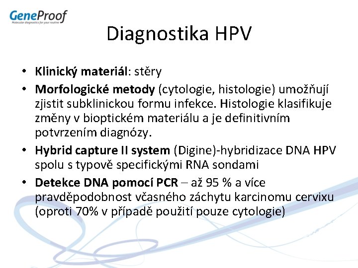 Diagnostika HPV • Klinický materiál: stěry • Morfologické metody (cytologie, histologie) umožňují zjistit subklinickou
