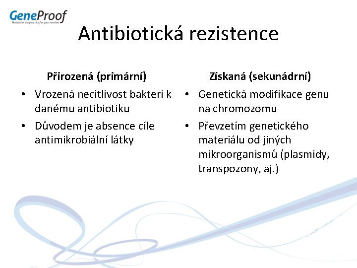 Antibiotická rezistence Přirozená (primární) Získaná (sekunádrní) • Vrozená necitlivost bakteri k • Genetická modifikace