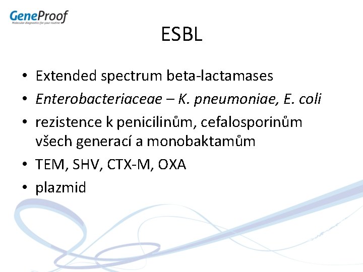 ESBL • Extended spectrum beta-lactamases • Enterobacteriaceae – K. pneumoniae, E. coli • rezistence