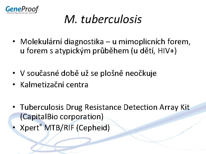 M. tuberculosis • Molekulární diagnostika – u mimoplicních forem, u forem s atypickým průběhem