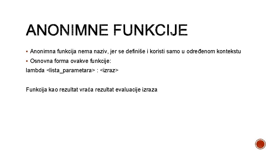 § Anonimna funkcija nema naziv, jer se definiše i koristi samo u određenom kontekstu
