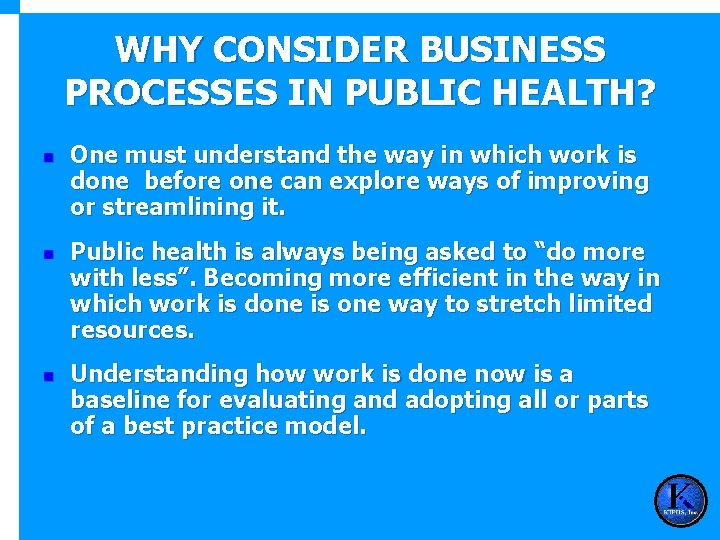 WHY CONSIDER BUSINESS PROCESSES IN PUBLIC HEALTH? n n n One must understand the