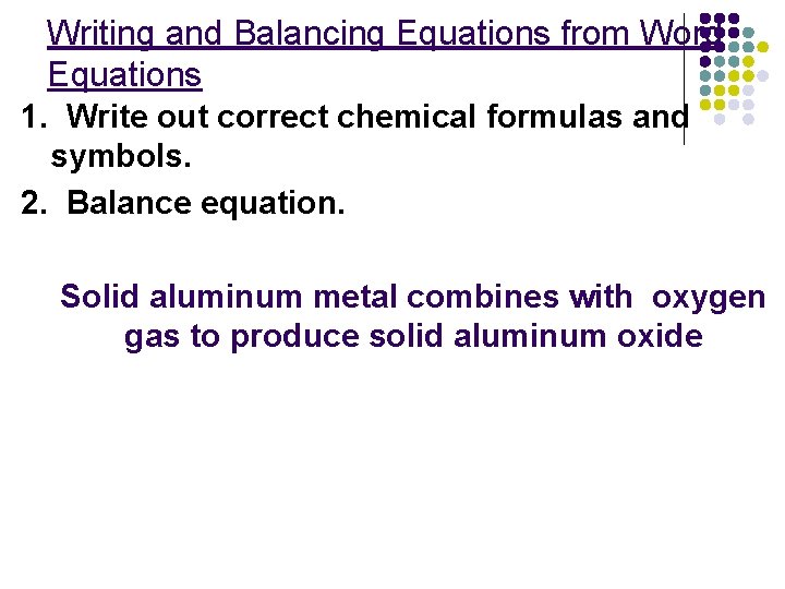 Writing and Balancing Equations from Word Equations 1. Write out correct chemical formulas and
