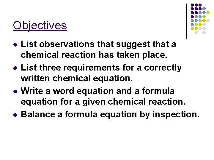 Objectives l l List observations that suggest that a chemical reaction has taken place.