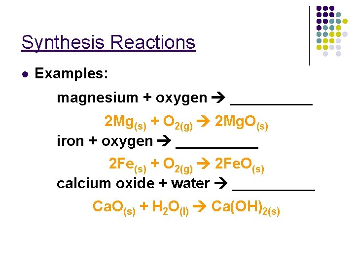 Synthesis Reactions l Examples: magnesium + oxygen _____ 2 Mg(s) + O 2(g) 2
