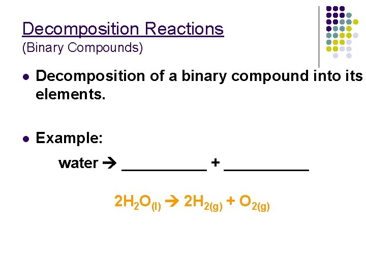 Decomposition Reactions (Binary Compounds) l Decomposition of a binary compound into its elements. l