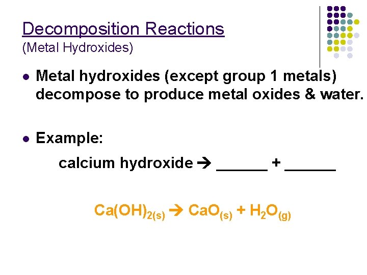 Decomposition Reactions (Metal Hydroxides) l Metal hydroxides (except group 1 metals) decompose to produce