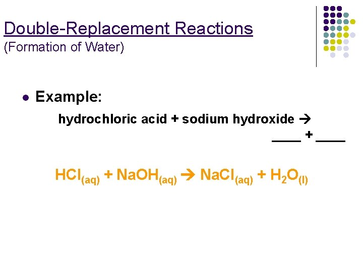 Double-Replacement Reactions (Formation of Water) l Example: hydrochloric acid + sodium hydroxide ____ +