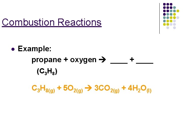 Combustion Reactions l Example: propane + oxygen ____ + ____ (C 3 H 8)