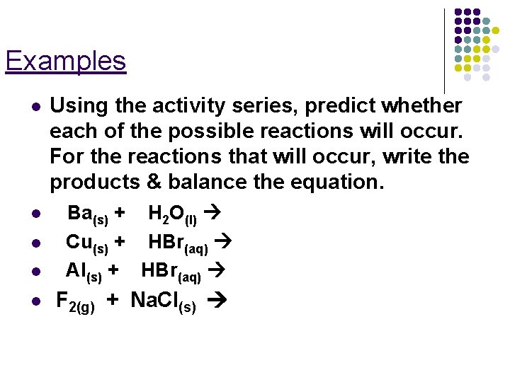 Examples l l l Using the activity series, predict whether each of the possible