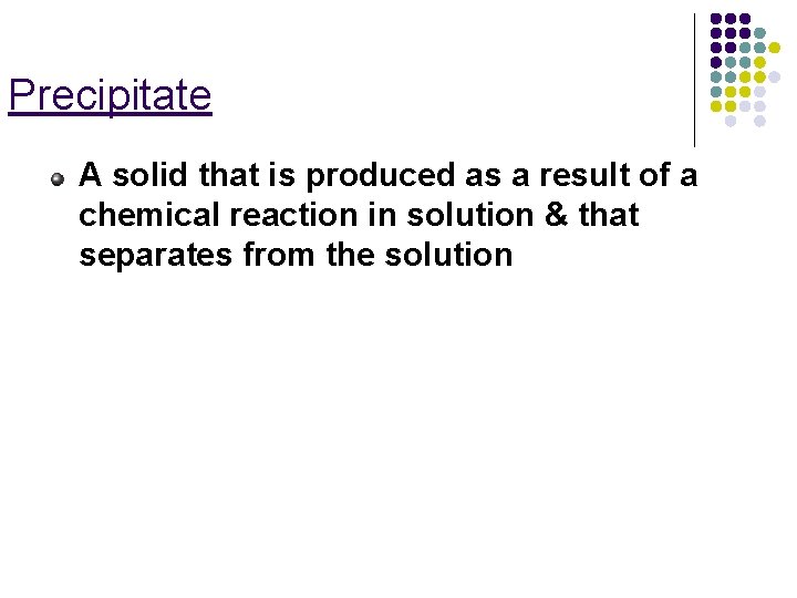 Precipitate A solid that is produced as a result of a chemical reaction in