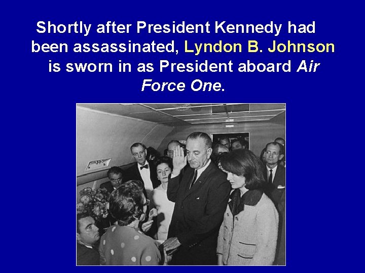Shortly after President Kennedy had been assassinated, Lyndon B. Johnson is sworn in as
