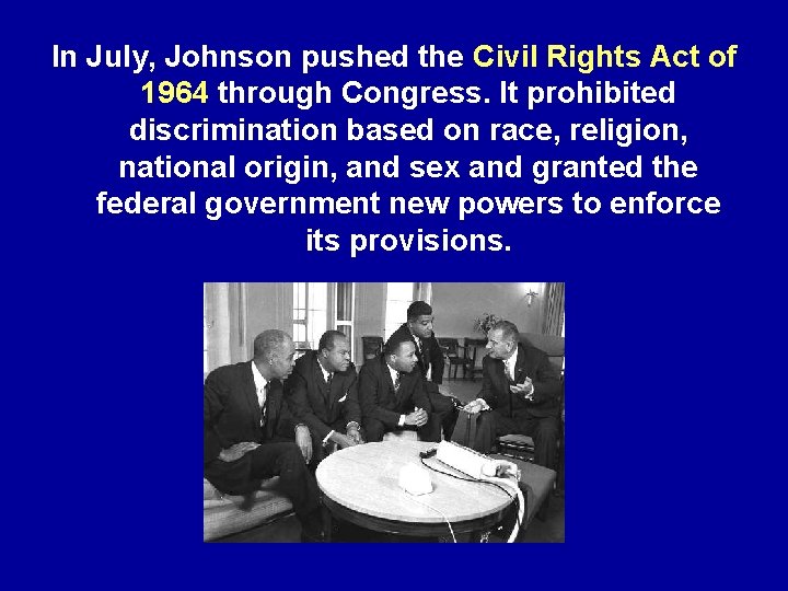 In July, Johnson pushed the Civil Rights Act of 1964 through Congress. It prohibited