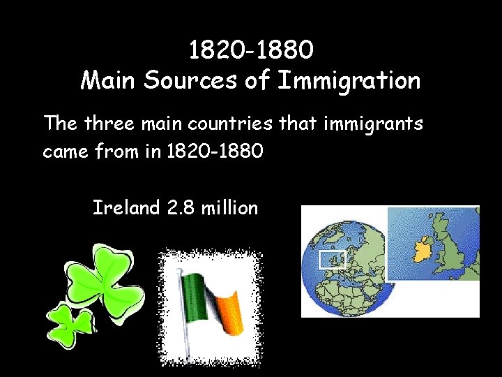 1820 -1880 Main Sources of Immigration The three main countries that immigrants came from