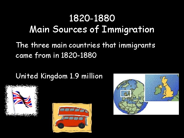 1820 -1880 Main Sources of Immigration The three main countries that immigrants came from