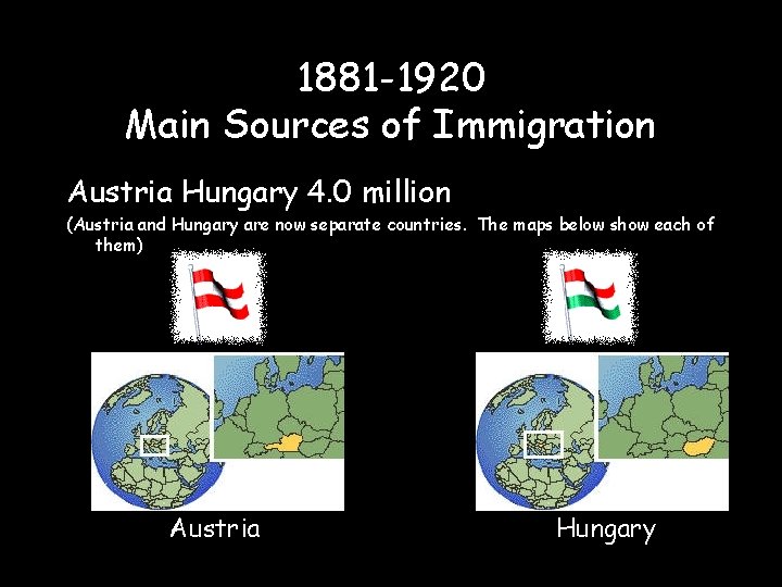 1881 -1920 Main Sources of Immigration Austria Hungary 4. 0 million (Austria and Hungary