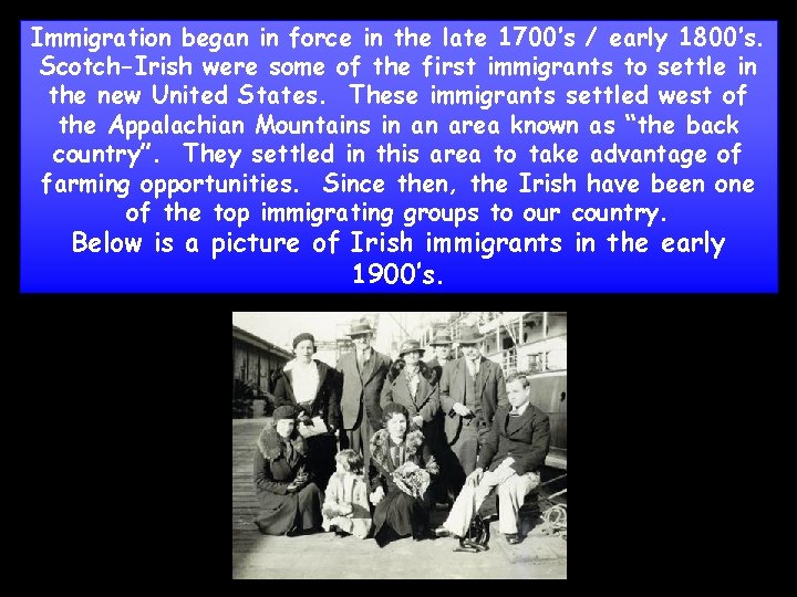 Immigration began in force in the late 1700’s / early 1800’s. Scotch-Irish were some