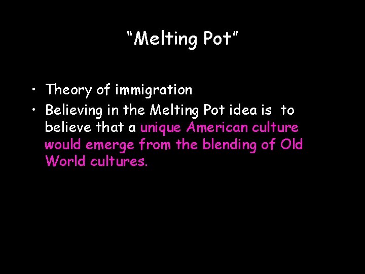 “Melting Pot” • Theory of immigration • Believing in the Melting Pot idea is