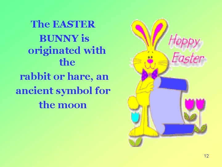 The EASTER BUNNY is originated with the rabbit or hare, an ancient symbol for