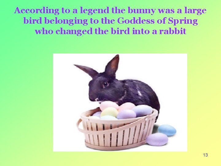 According to a legend the bunny was a large bird belonging to the Goddess