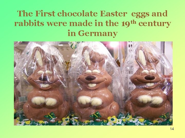 The First chocolate Easter eggs and rabbits were made in the 19 th century