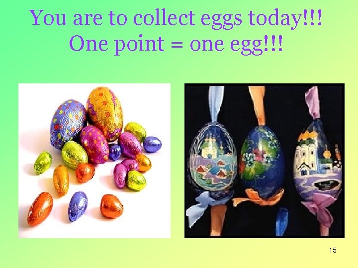 You are to collect eggs today!!! One point = one egg!!! 15 