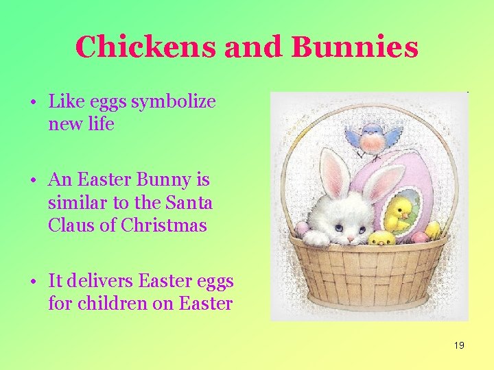 Chickens and Bunnies • Like eggs symbolize new life • An Easter Bunny is