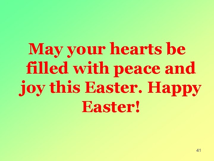 May your hearts be filled with peace and joy this Easter. Happy Easter! 41