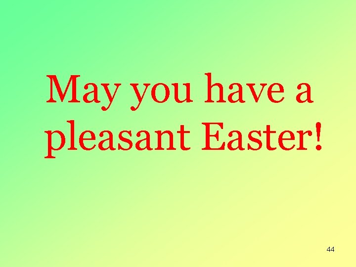 May you have a pleasant Easter! 44 