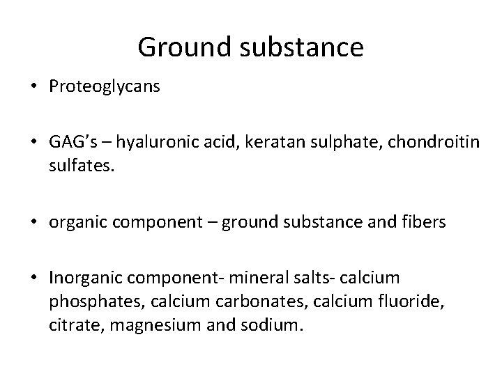 Ground substance • Proteoglycans • GAG’s – hyaluronic acid, keratan sulphate, chondroitin sulfates. •