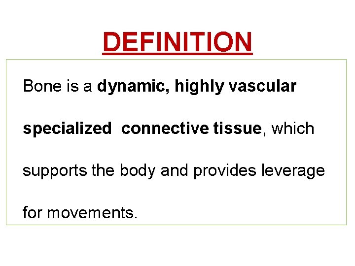 DEFINITION Bone is a dynamic, highly vascular specialized connective tissue, which supports the body DEFINITION Bone is a dynamic, highly vascular specialized connective tissue, which supports the body
