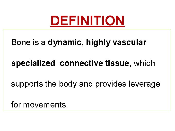 DEFINITION Bone is a dynamic, highly vascular specialized connective tissue, which supports the body